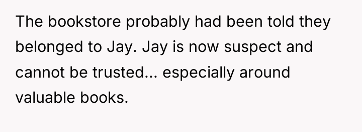 The bookstore probably had been told they belonged to Jay....