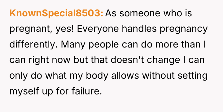 KnownSpecial8503 As someone who is pregnant, yes! Everyone handles pregnancy...