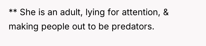 ** She is an adult, lying for attention, & making...