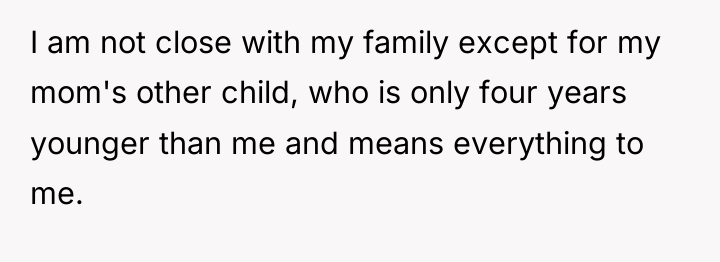 I am not close with my family except for my...
