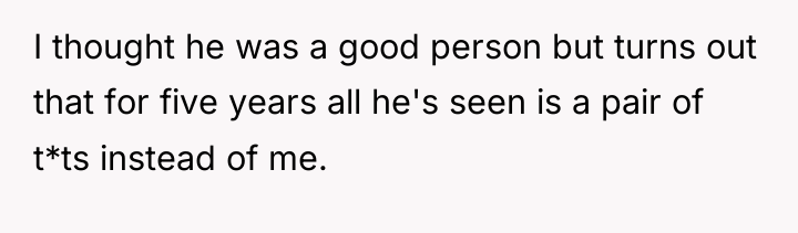 I thought he was a good person but turns out...
