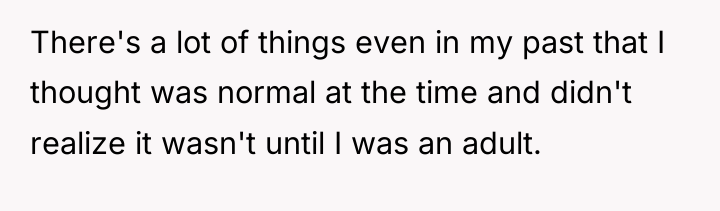 There's a lot of things even in my past that...
