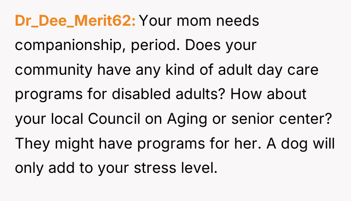 Dr_Dee_Merit62 Your mom needs companionship, period. Does your community have...