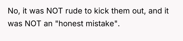 No, it was NOT rude to kick them out, and...