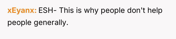 xEyanx ESH- This is why people don't help people generally.