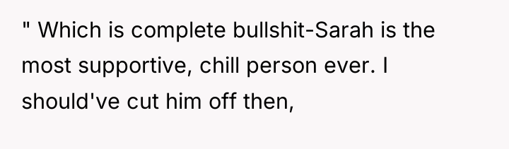 " Which is complete bullshit-Sarah is the most supportive, chill...
