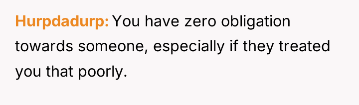 Hurpdadurp You have zero obligation towards someone, especially if they...