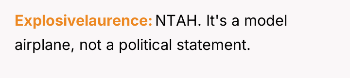 Explosivelaurence NTAH. It's a model airplane, not a political statement.
