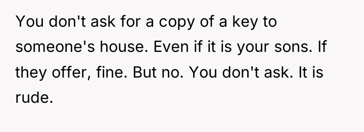 You don't ask for a copy of a key to...