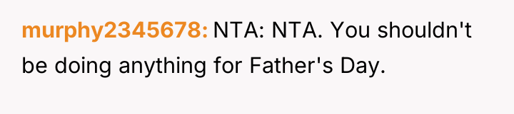 murphy2345678 NTA: NTA. You shouldn't be doing anything for Father's...