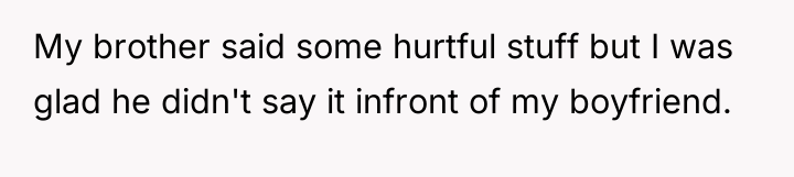 My brother said some hurtful stuff but I was glad...