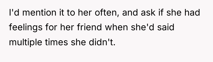 I'd mention it to her often, and ask if she...