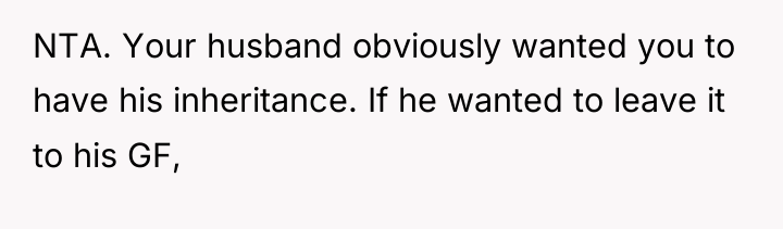 NTA. Your husband obviously wanted you to have his inheritance....