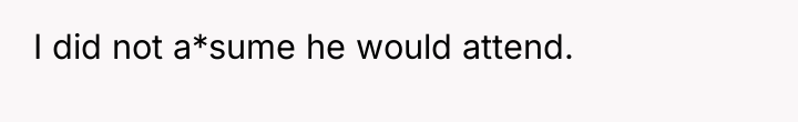 I did not a*sume he would attend.
