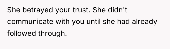 She betrayed your trust. She didn't communicate with you until...