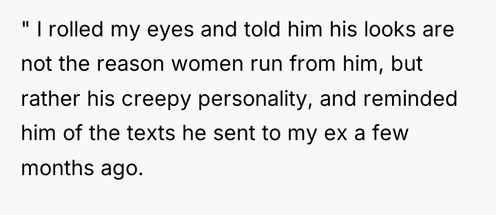 " I rolled my eyes and told him his looks...