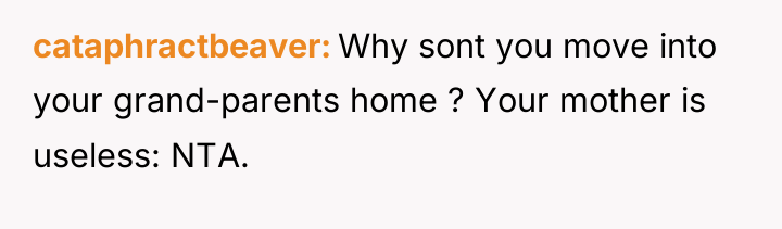 cataphractbeaver Why sont you move into your grand-parents home ?...
