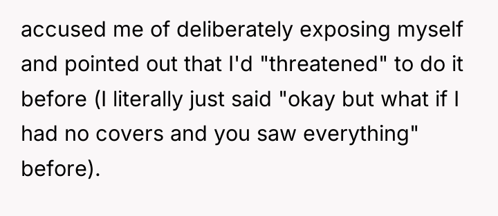 accused me of deliberately exposing myself and pointed out that...