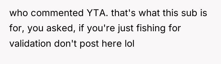 who commented YTA. that's what this sub is for, you...