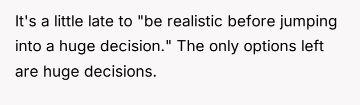 It's a little late to "be realistic before jumping into...