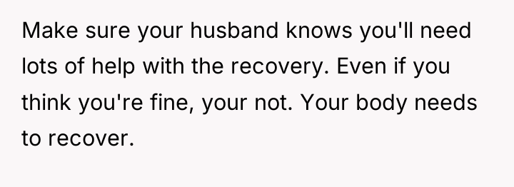 Make sure your husband knows you'll need lots of help...