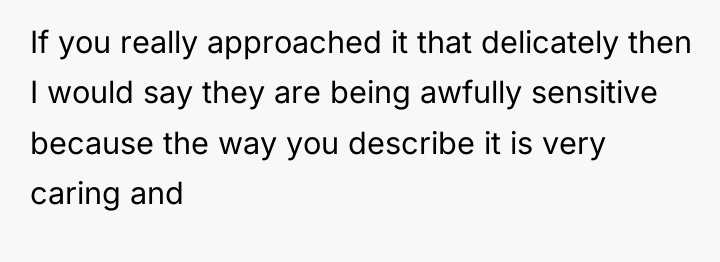 If you really approached it that delicately then I would...