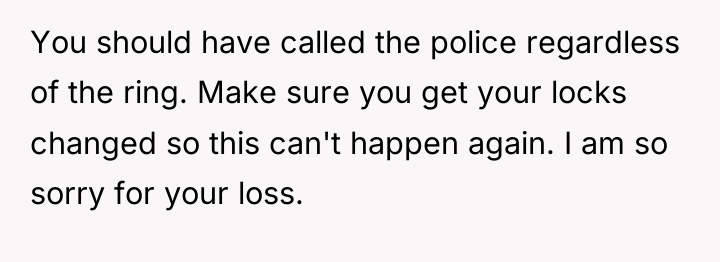 You should have called the police regardless of the ring....