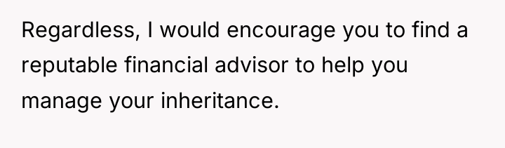 Regardless, I would encourage you to find a reputable financial...