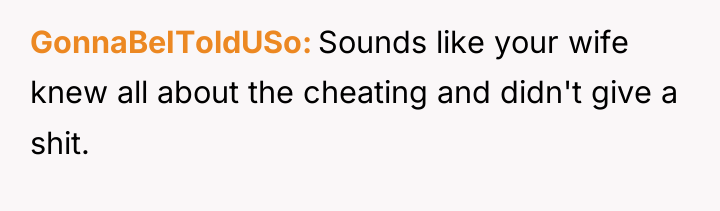 GonnaBeIToldUSo Sounds like your wife knew all about the cheating...