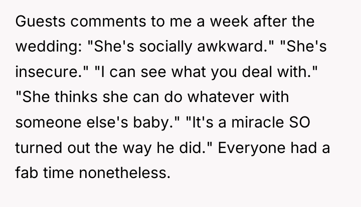 Guests comments to me a week after the wedding: "She's...