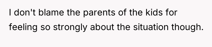 I don't blame the parents of the kids for feeling...