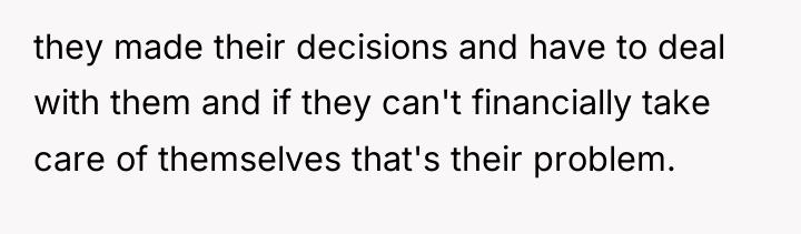 they made their decisions and have to deal with them...