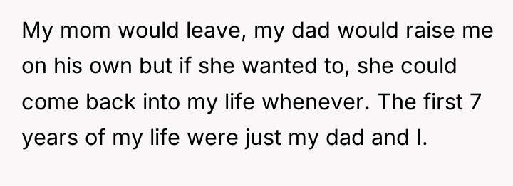 My mom would leave, my dad would raise me on...