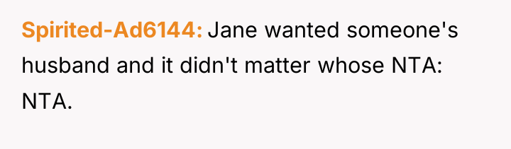 Spirited-Ad6144 Jane wanted someone's husband and it didn't matter whose...