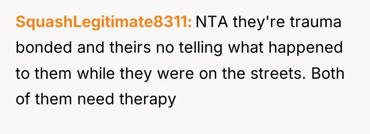 SquashLegitimate8311 NTA they're trauma bonded and theirs no telling what...