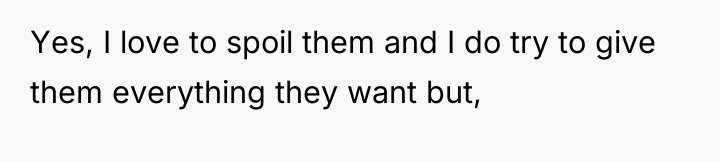 Yes, I love to spoil them and I do try...
