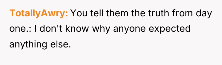 TotallyAwry You tell them the truth from day one.: I...