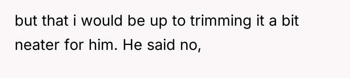 but that i would be up to trimming it a...