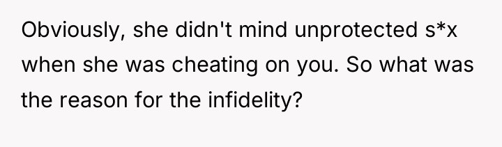 Obviously, she didn't mind unprotected s*x when she was cheating...