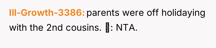 Ill-Growth-3386 parents were off holidaying with the 2nd cousins. ‍:...