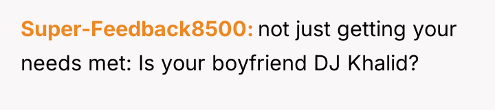 Super-Feedback8500 not just getting your needs met: Is your boyfriend...