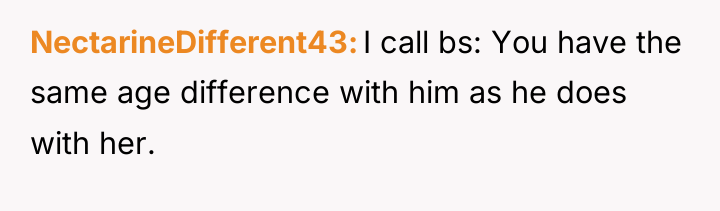 NectarineDifferent43 I call bs: You have the same age difference...