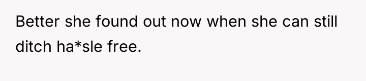 Better she found out now when she can still ditch...