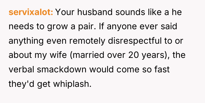 servixalot Your husband sounds like a he needs to grow...
