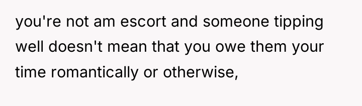 you're not am escort and someone tipping well doesn't mean...