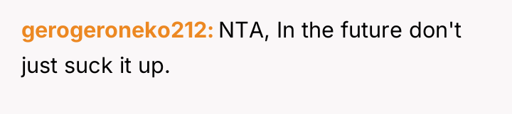 gerogeroneko212 NTA, In the future don't just suck it up.