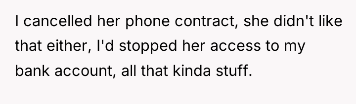 I cancelled her phone contract, she didn't like that either,...