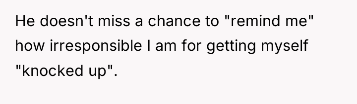 He doesn't miss a chance to "remind me" how irresponsible...