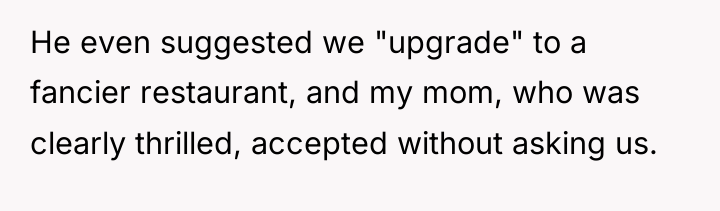 He even suggested we "upgrade" to a fancier restaurant, and...