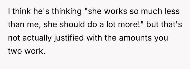 I think he's thinking "she works so much less than...